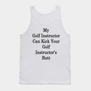 My Golf Instructor Can Kick Your Golf Instructor's Butt Tank Top